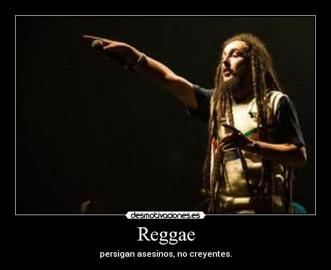 Reggae - persigan asesinos, no creyentes.