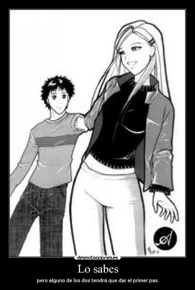 Lo sabes - pero alguno de los dos tendrá que dar el primer pas.