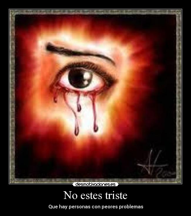 No estes triste - Que hay personas con peores problemas