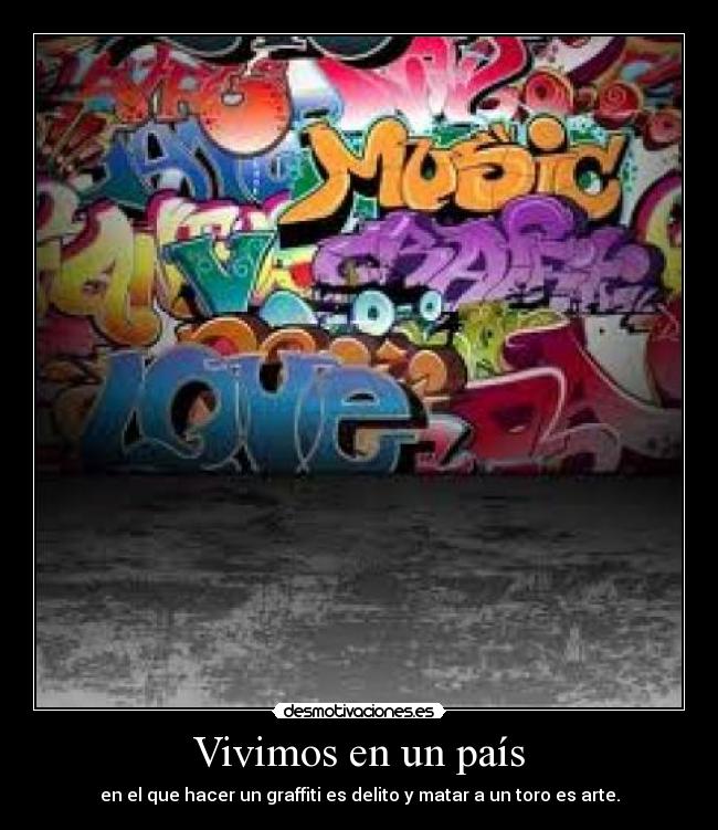 Vivimos en un país - en el que hacer un graffiti es delito y matar a un toro es arte.