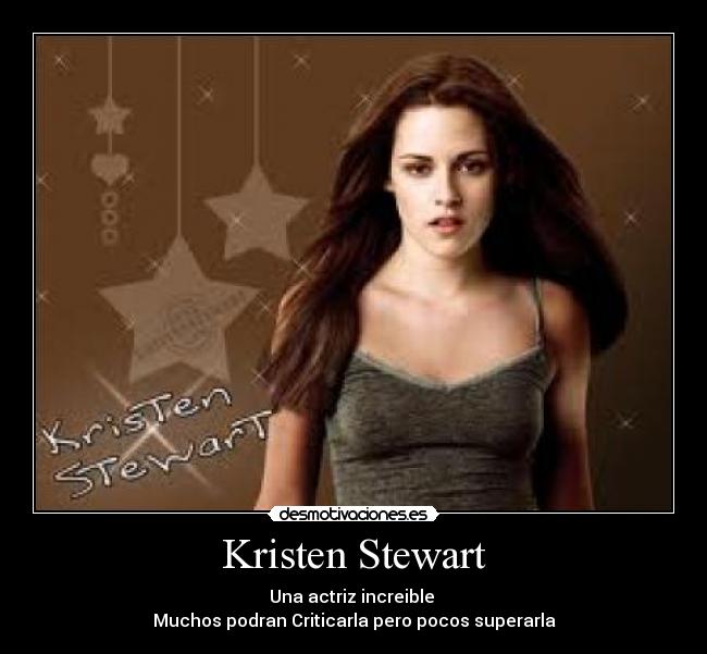 Kristen Stewart - Una actriz increible
Muchos podran Criticarla pero pocos superarla