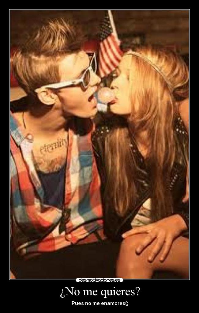 ¿No me quieres? - Pues no me enamores(;