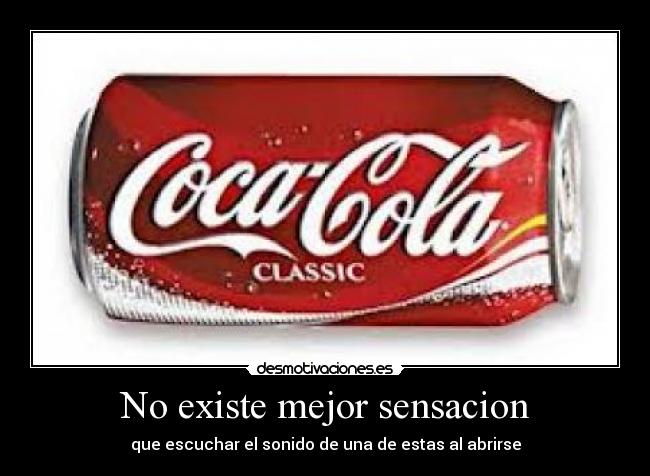 No existe mejor sensacion - que escuchar el sonido de una de estas al abrirse