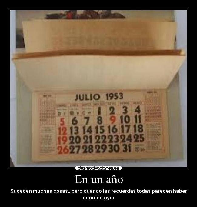 En un año - Suceden muchas cosas...pero cuando las recuerdas todas parecen haber
ocurrido ayer