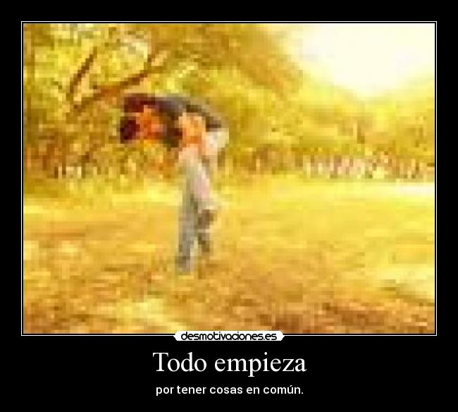 Todo empieza - por tener cosas en común.