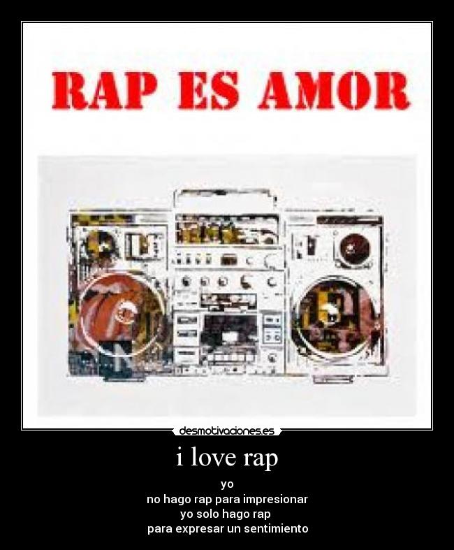 i love rap - yo
no hago rap para impresionar
yo solo hago rap
para expresar un sentimiento