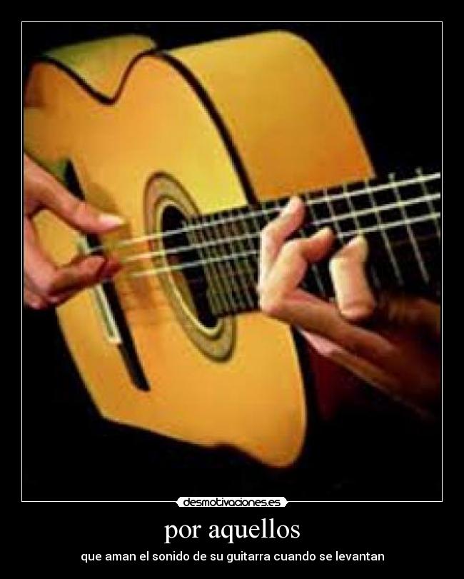 por aquellos - que aman el sonido de su guitarra cuando se levantan