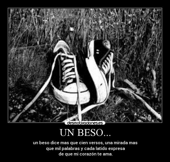 UN BESO... - un beso dice mas que cien versos, una mirada mas
que mil palabras y cada latido expresa
de que mi corazón te ama.