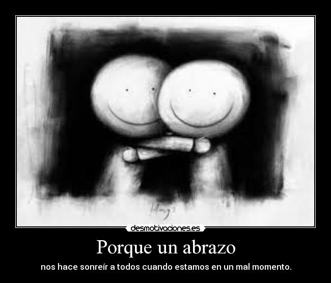 Porque un abrazo - nos hace sonreír a todos cuando estamos en un mal momento.