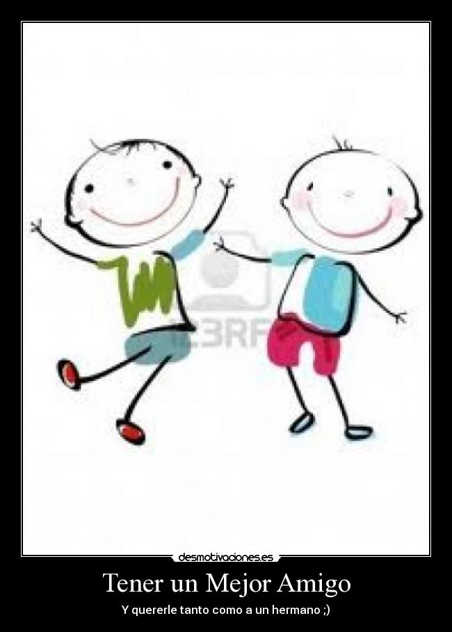 Tener un Mejor Amigo - Y quererle tanto como a un hermano ;)