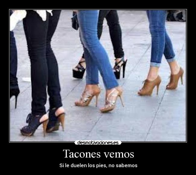 Tacones vemos - Si le duelen los pies, no sabemos