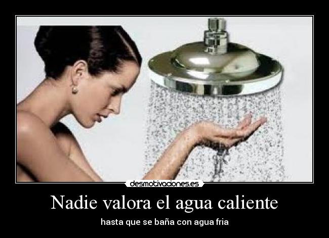 Nadie valora el agua caliente - 