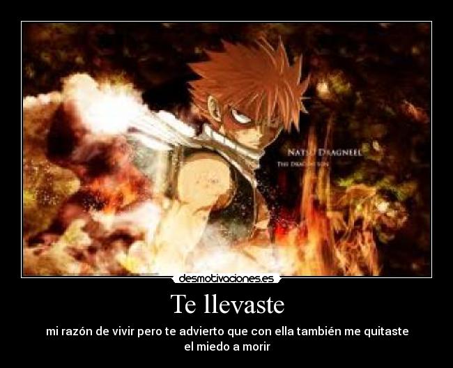 Te llevaste - mi razón de vivir pero te advierto que con ella también me quitaste el miedo a morir