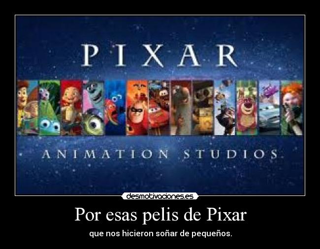 Por esas pelis de Pixar - que nos hicieron soñar de pequeños.