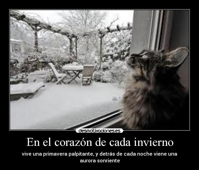 En el corazón de cada invierno - vive una primavera palpitante, y detrás de cada noche viene una aurora sonriente