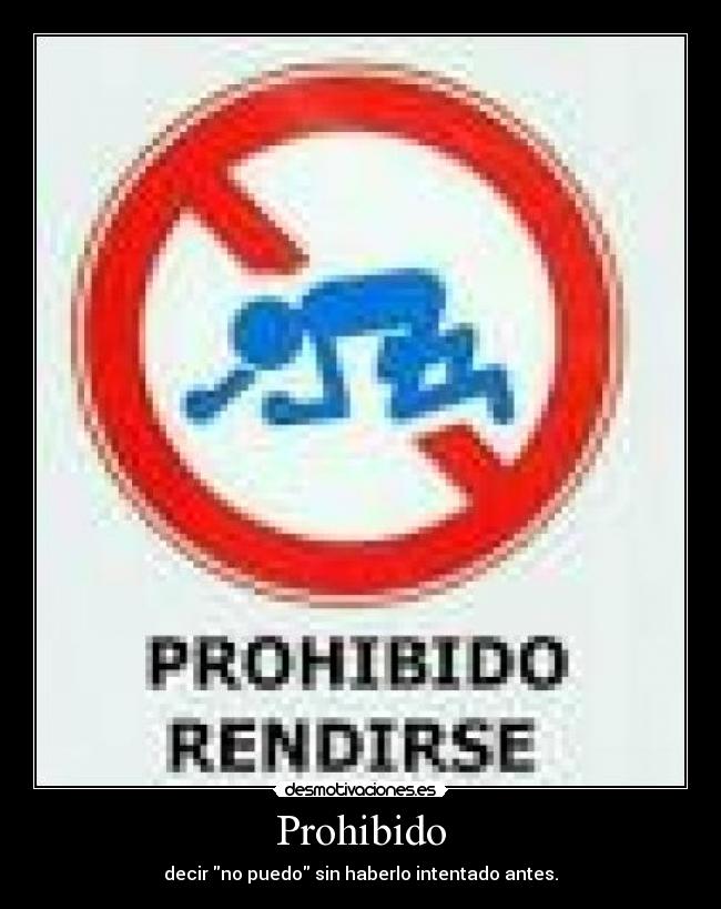 Prohibido - decir no puedo sin haberlo intentado antes.