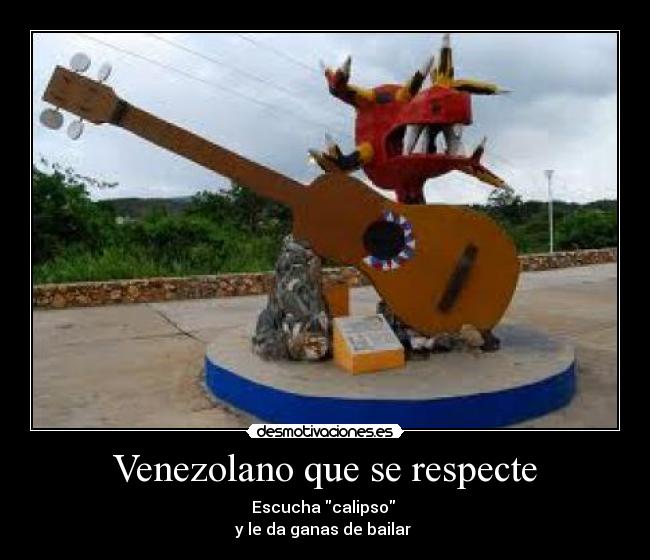 Venezolano que se respecte - Escucha calipso
y le da ganas de bailar