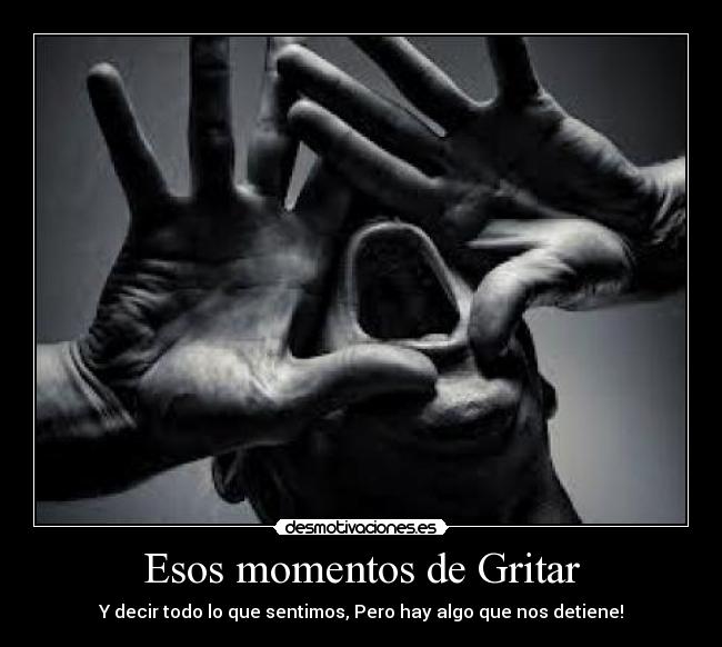 Esos momentos de Gritar -