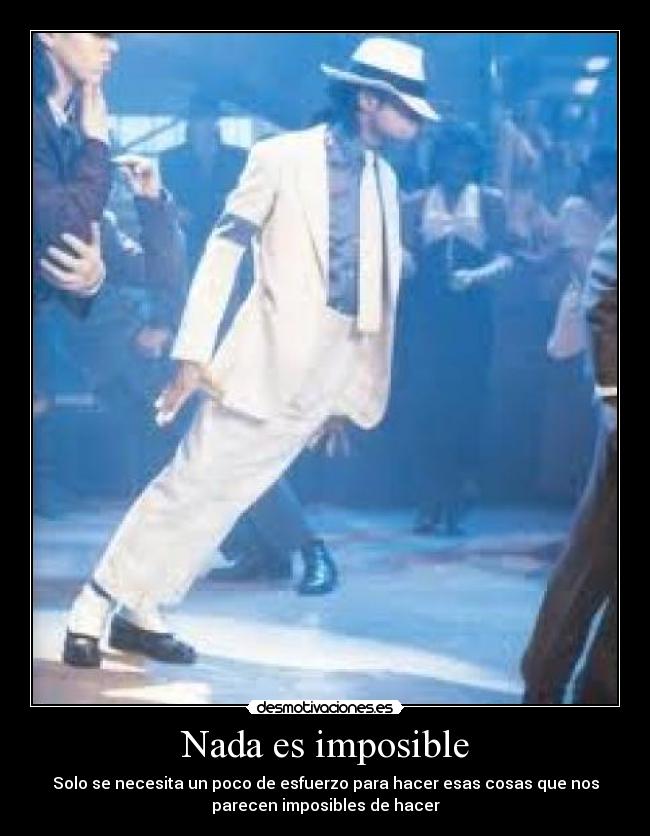 Nada es imposible - Solo se necesita un poco de esfuerzo para hacer esas cosas que nos
parecen imposibles de hacer