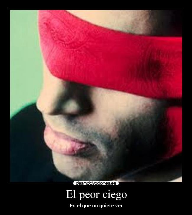 El peor ciego - Es el que no quiere ver