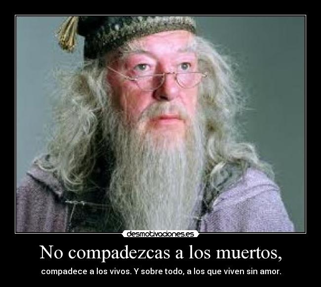 No compadezcas a los muertos, - 