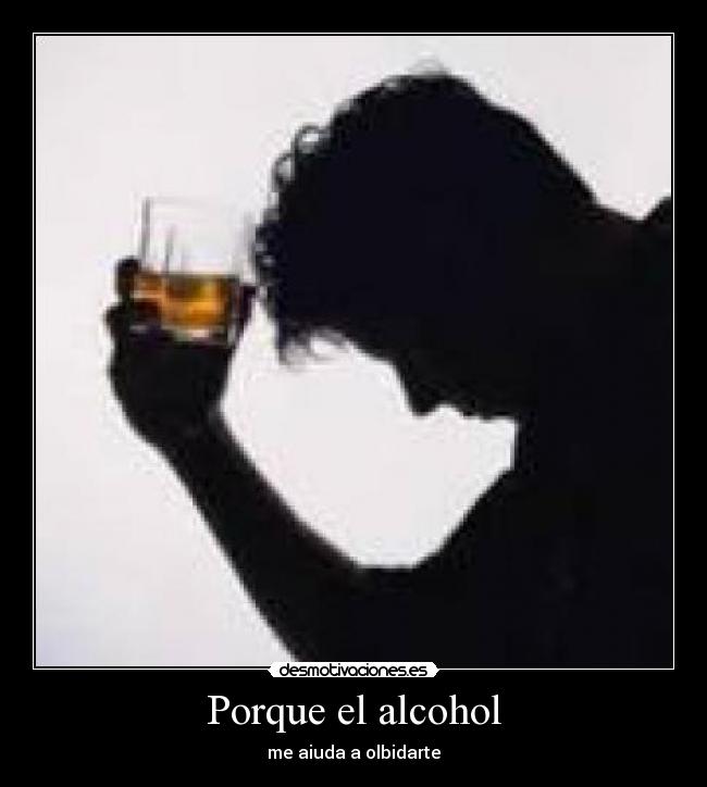 Porque el alcohol - me aiuda a olbidarte