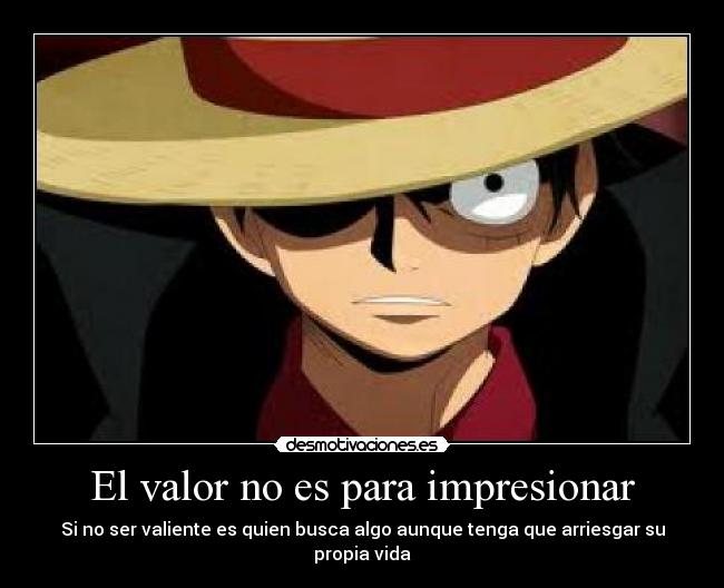 El valor no es para impresionar - Si no ser valiente es quien busca algo aunque tenga que arriesgar su propia vida