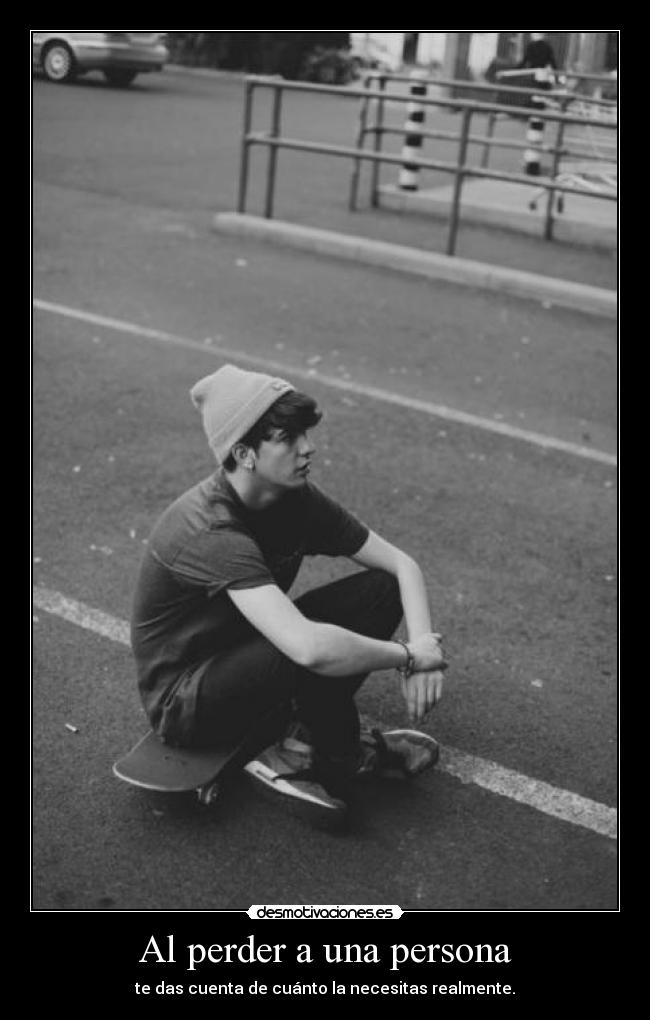 Al perder a una persona - te das cuenta de cuánto la necesitas realmente.