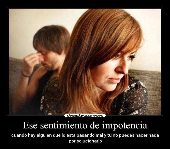 Ese sentimiento de impotencia -