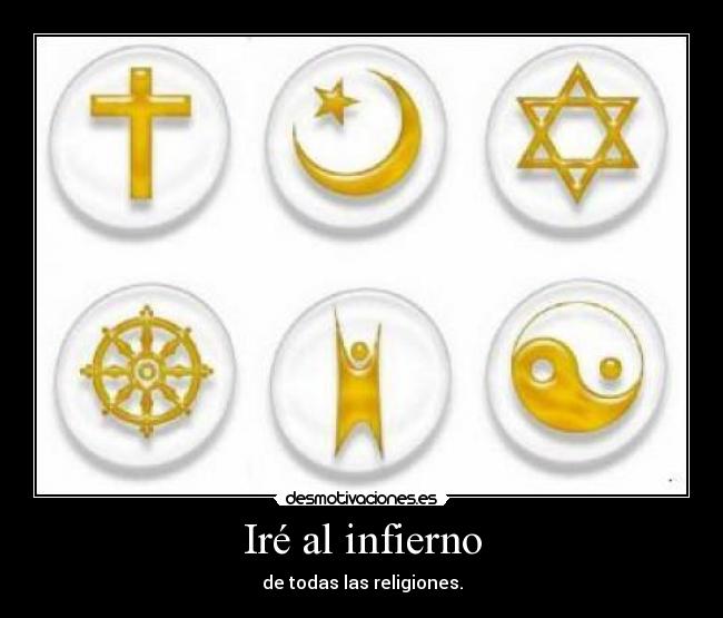 Iré al infierno - de todas las religiones.