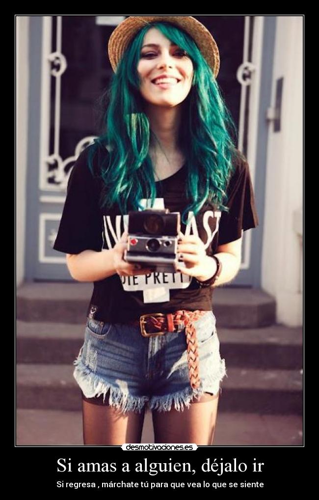 Si amas a alguien, déjalo ir - Si regresa , márchate tú para que vea lo que se siente
