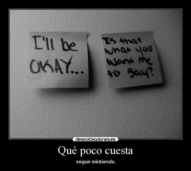 Qué poco cuesta - seguir mintiendo.