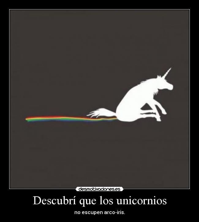 Descubrí que los unicornios - no escupen arco-iris.