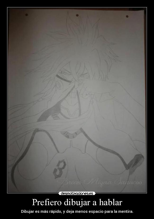 Prefiero dibujar a hablar - Dibujar es más rápido, y deja menos espacio para la mentira.