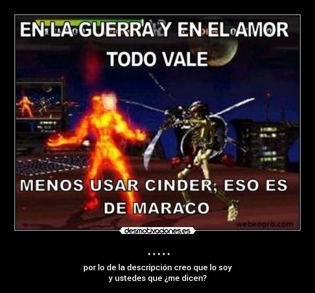 ..... - por lo de la descripción creo que lo soy
y ustedes que ¿me dicen?