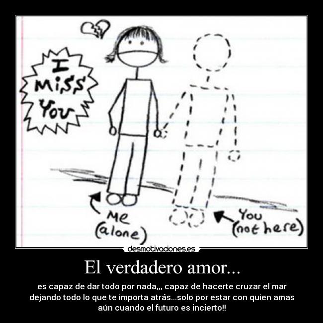 El verdadero amor... - es capaz de dar todo por nada,,, capaz de hacerte cruzar el mar
dejando todo lo que te importa atrás...solo por estar con quien amas
aún cuando el futuro es incierto!!