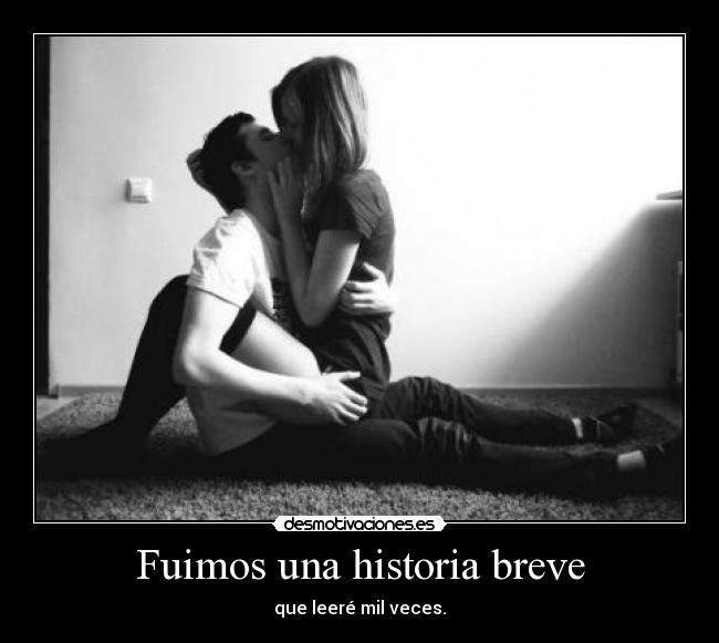 Fuimos una historia breve - que leeré mil veces.