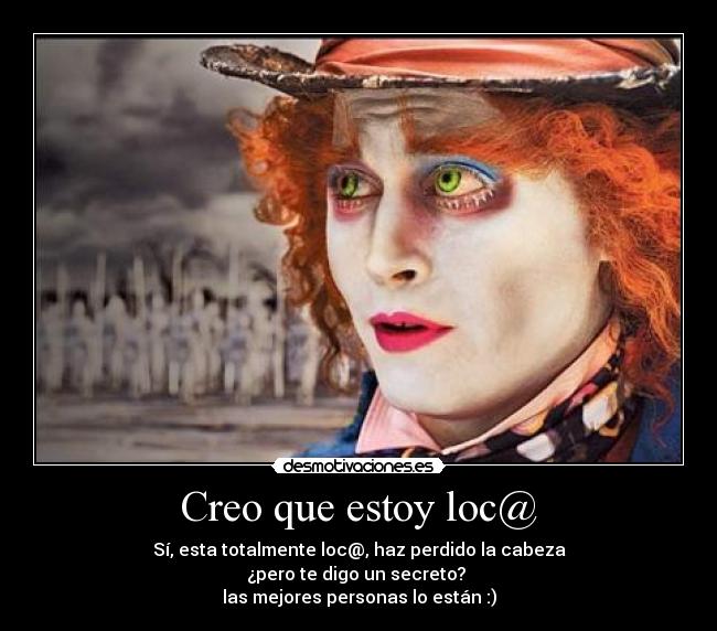 Creo que estoy loc@ -