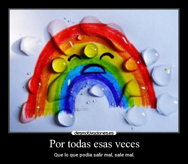 Por todas esas veces - Que lo que podía salir mal, sale mal.