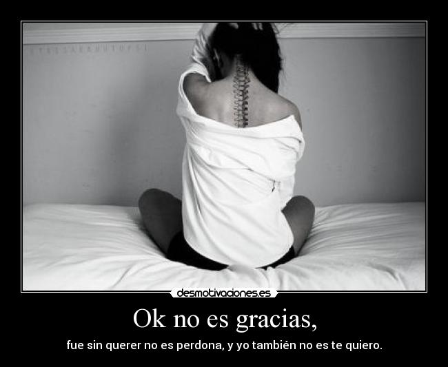 Ok no es gracias, - fue sin querer no es perdona, y yo también no es te quiero.