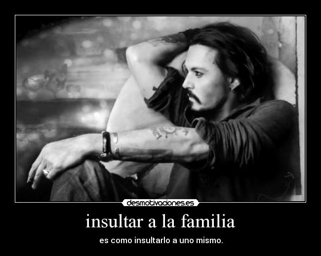 insultar a la familia - es como insultarlo a uno mismo.