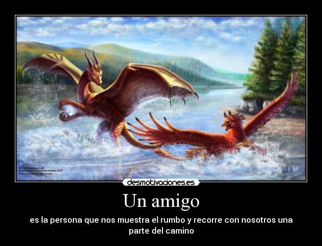 Un amigo - es la persona que nos muestra el rumbo y recorre con nosotros una parte del camino