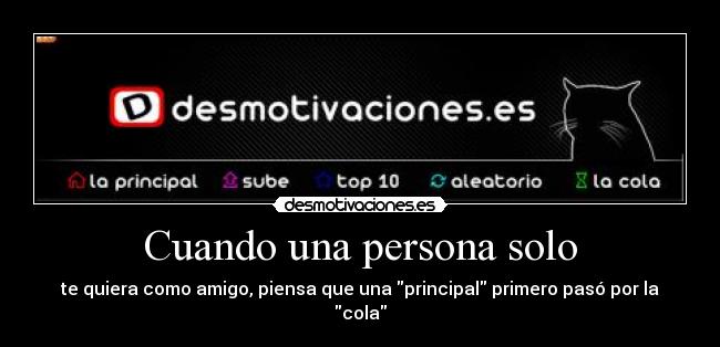 Cuando una persona solo - te quiera como amigo, piensa que una principal primero pasó por la cola