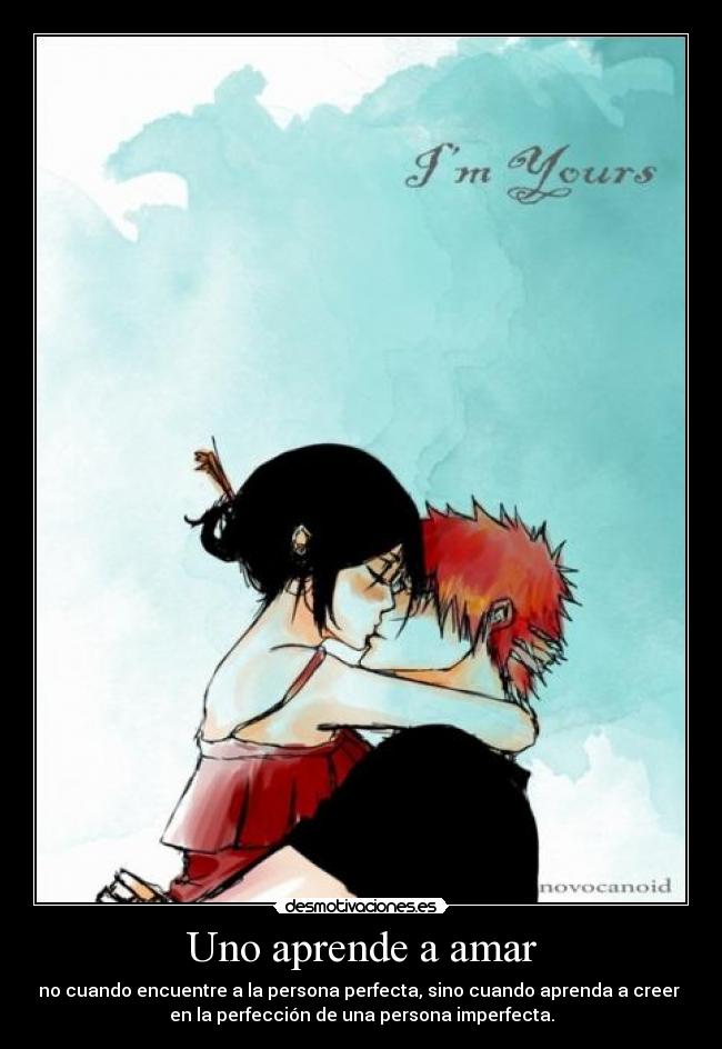 Uno aprende a amar - no cuando encuentre a la persona perfecta, sino cuando aprenda a creer
en la perfección de una persona imperfecta.
