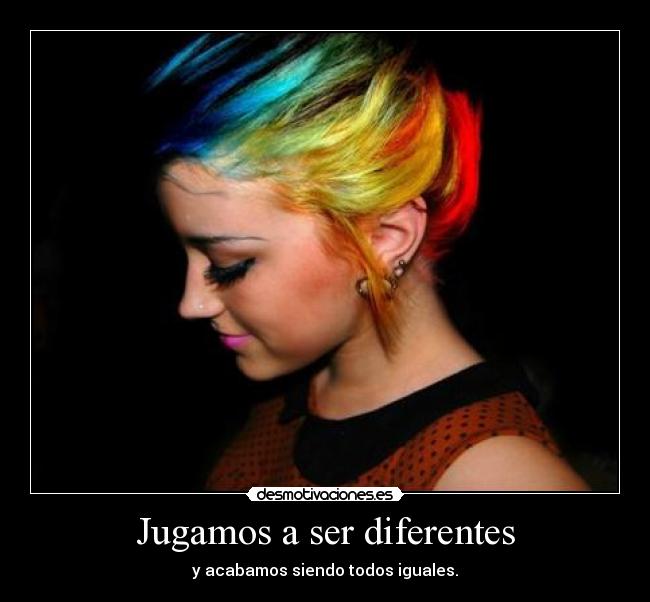 Jugamos a ser diferentes - y acabamos siendo todos iguales.