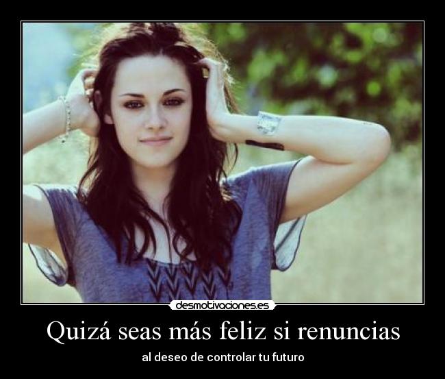 Quizá seas más feliz si renuncias - al deseo de controlar tu futuro