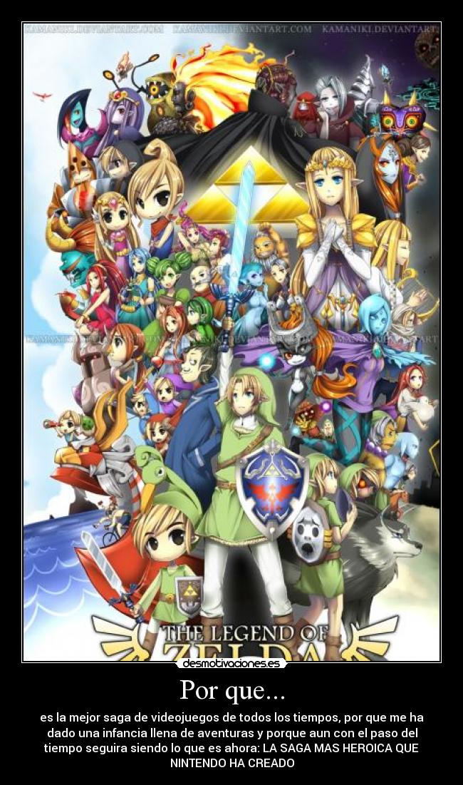 Por que... - es la mejor saga de videojuegos de todos los tiempos, por que me ha
dado una infancia llena de aventuras y porque aun con el paso del
tiempo seguira siendo lo que es ahora: LA SAGA MAS HEROICA QUE
NINTENDO HA CREADO