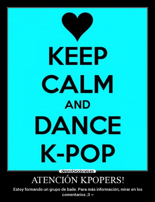 ATENCIÓN KPOPERS! - Estoy formando un grupo de baile. Para más información, mirar en los
comentarios ;3 ~