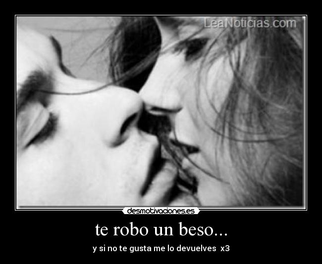 te robo un beso... - y si no te gusta me lo devuelves x3