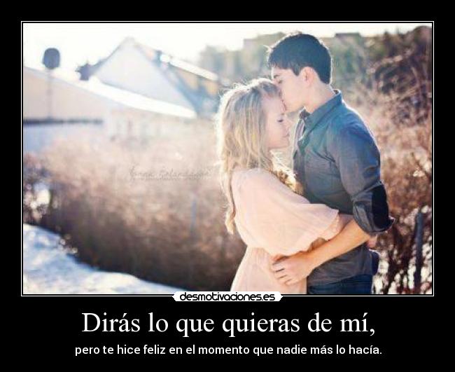 Dirás lo que quieras de mí, -